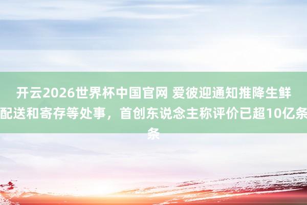 开云2026世界杯中国官网 爱彼迎通知推降生鲜配送和寄存等处事,首创东说念主称评价已超10亿条