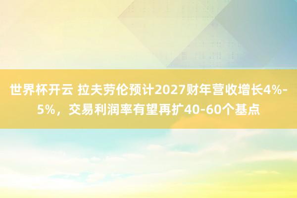 世界杯开云 拉夫劳伦预计2027财年营收增长4%-5%,交易利润率有望再扩40-60个基点