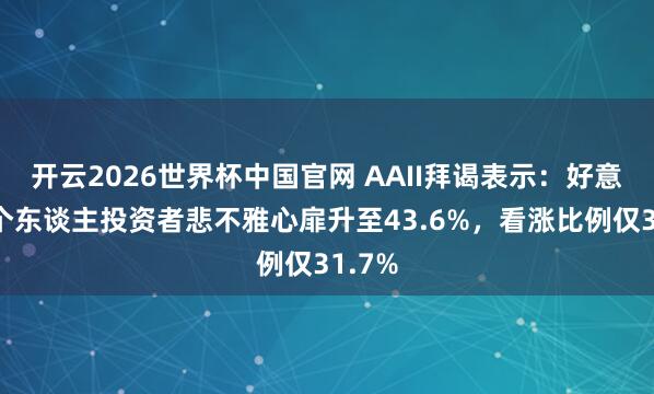开云2026世界杯中国官网 AAII拜谒表示:好意思股个东谈主投资者悲不雅心扉升至43.6%,看涨比例仅31.7%
