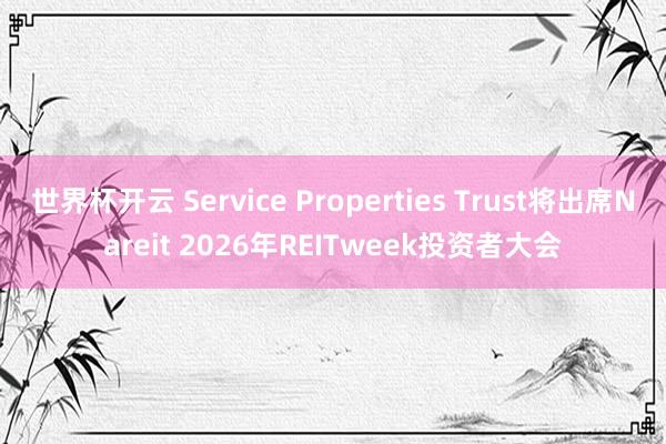 世界杯开云 Service Properties Trust将出席Nareit 2026年REITweek投资者大会