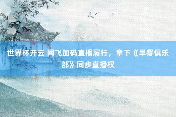 世界杯开云 网飞加码直播履行,拿下《早餐俱乐部》同步直播权