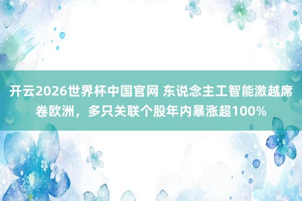 开云2026世界杯中国官网 东说念主工智能激越席卷欧洲,多只关联个股年内暴涨超100%