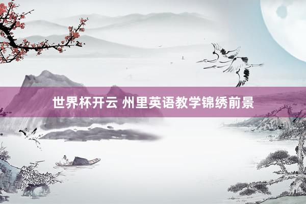 世界杯开云 州里英语教学锦绣前景