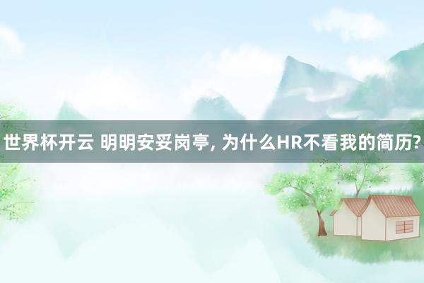 世界杯开云 明明安妥岗亭, 为什么HR不看我的简历?
